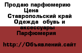 Продаю парфюмерию › Цена ­ 850 - Ставропольский край Одежда, обувь и аксессуары » Парфюмерия   